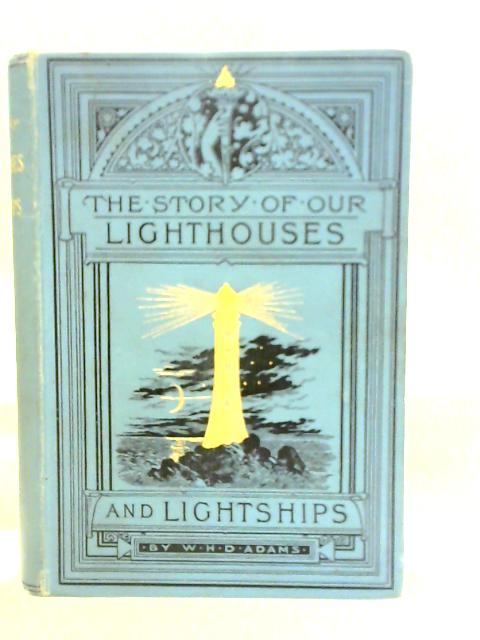 The Story of Our Lighthouse and Lightships: Descriptive and Historical