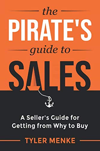 The Pirate's Guide to Sales: A Seller's Guide for Getting from Why to Buy