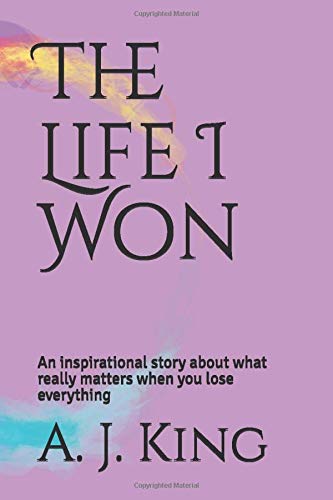 The Life I Won: An inspirational story about what really matters when you lose everything