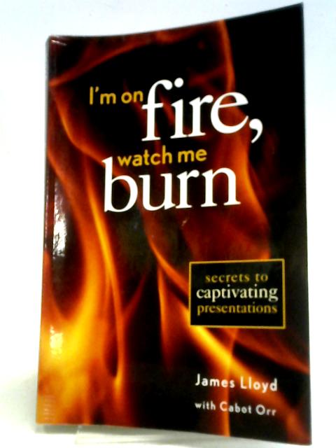 Im on Fire Watch Me Burn Secrets to Captivating Presentations