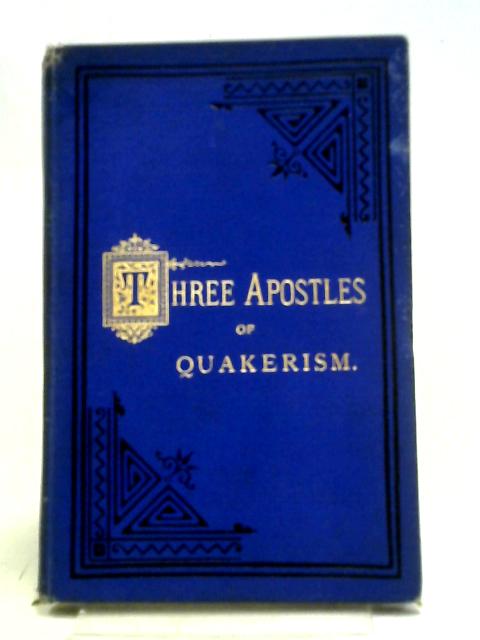 Three Apostles of Quakerism: Popular Sketches of Fox, Penn & Barclay