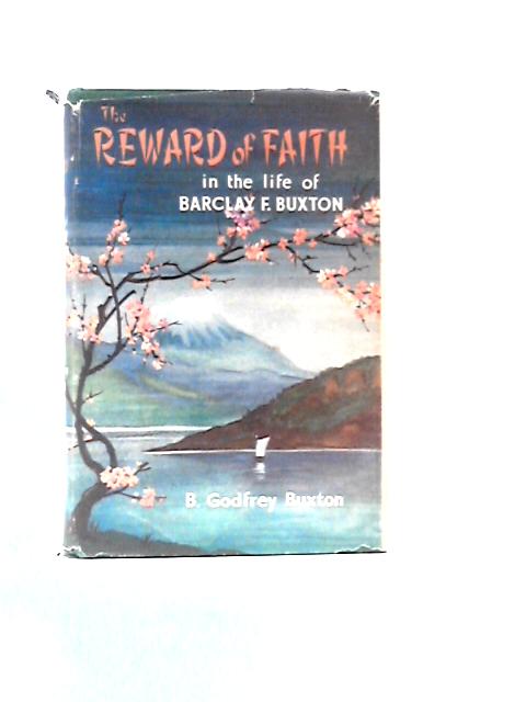 The Reward of Faith in the Life of Barclay Fowell Buxton 1860-1946