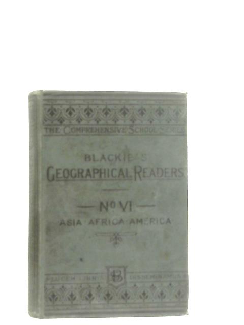 Blackie's Geographical Readers No. VI Asia, Africa, America