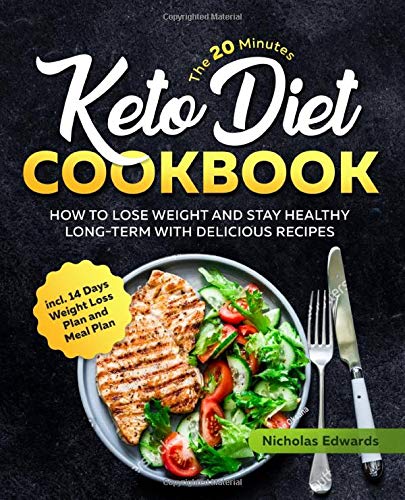 The 20 Minutes Keto Diet Cookbook: How to Lose Weight and Stay Healthy Long-Term with Delicious Recipes incl. 14 Days Weight Loss and Meal Plan