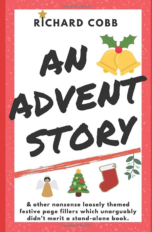 Advent Story : ( and Other Nonsense Loosely Themed Festive Page Fillers Which Unarguably Didn't Merit a Stand-Alone Book. )