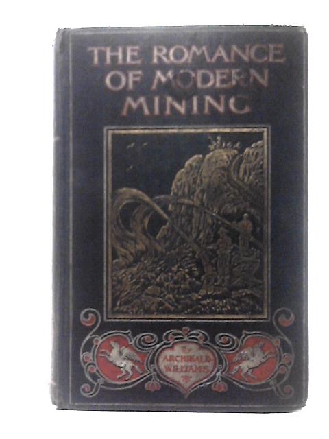 The Romance of Modern Mining, Containing Interesting Descriptions of the Methods of Mining for Minerals in all Parts of the World