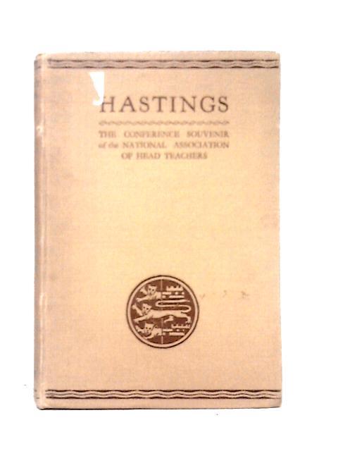 The Book of Hastings: A Souvenir of the Conference of the National Association of Head Teachers, held at Hastings, June 1933