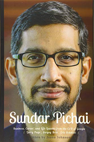 Sundar Pichai: Business, Career, and Life Lessons from the CEO of Google ( Larry Page , Sergey Brin , Eric Schmidt )