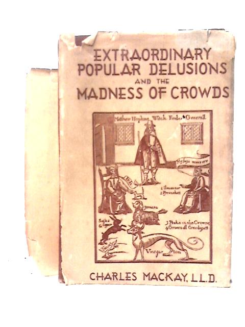 Extraordinary Popular Delusions And The Madness Of Crowds: With Facsimile Title Pages And Reproduction Of Original Illustrations From The Editions Of 1841 And 1852 Vol I