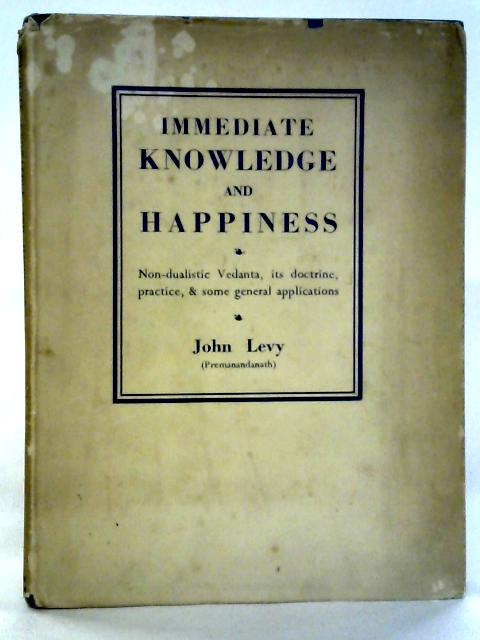 Immediate Knowledge and Happiness - Non-Dualistic Vedanta, Its Doctrine, Practice, and Some General Applications