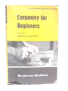 Carpentry For Beginners - How to Use Tools, Basic Joints, Workshop Practice, Designs for Things to Make 