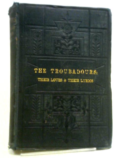 The Troubadours: Their Loves And Their Lyrics