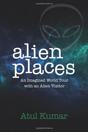 Alien Places: An Imagined World Tour with an Alien Visitor