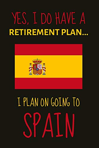 Yes, i do have a retirement plan... I plan on going to spain
