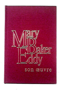Mary Baker Eddy. Son Oeuvre. 