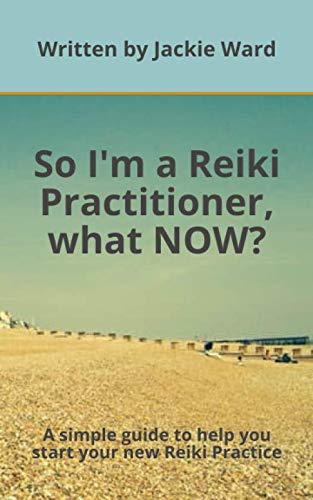 So I'm a Reiki Practitioner, what now!: A simple detailed guide on how to start your new Reiki practice.