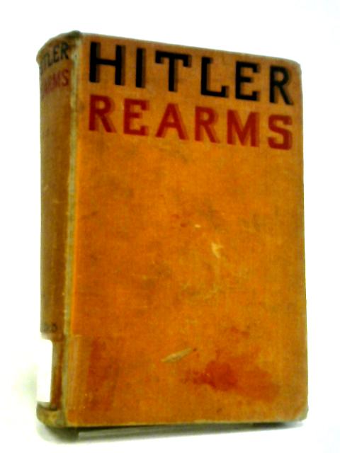 Hitler Rearms; an Exposure of Germanys War Plans Edited by Dorothy ...