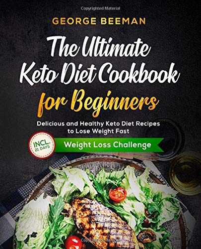 The Ultimate Keto Diet Cookbook for Beginners: Delicious and Healthy Keto Diet Recipes to Lose Weight Fast incl. 21 Days Weight Loss Plan