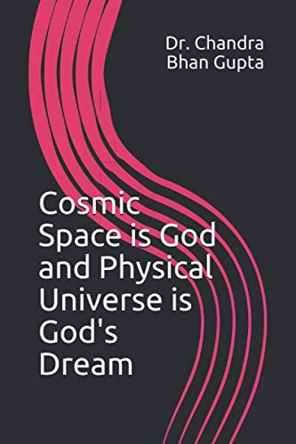 Cosmic Space is God and Physical Universe is God's Dream (Cosmic Space Series)