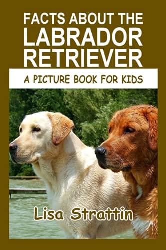 Facts About the Labrador Retriever (A Picture Book For Kids)