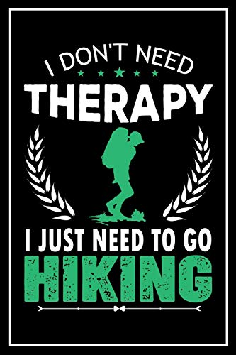 I Don't Need Therapy I Just Need to go Hiking