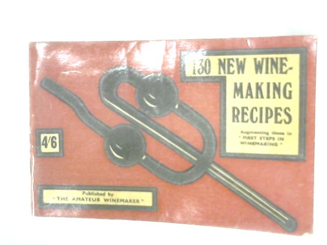 130 New Winemaking Recipes