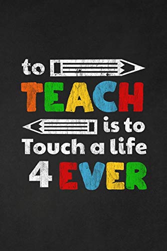 To Teach Is To Touch A Life For Ever