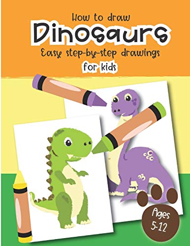 How to Draw Dinosaurs Easy step-by-step drawings for kids Ages 5-12