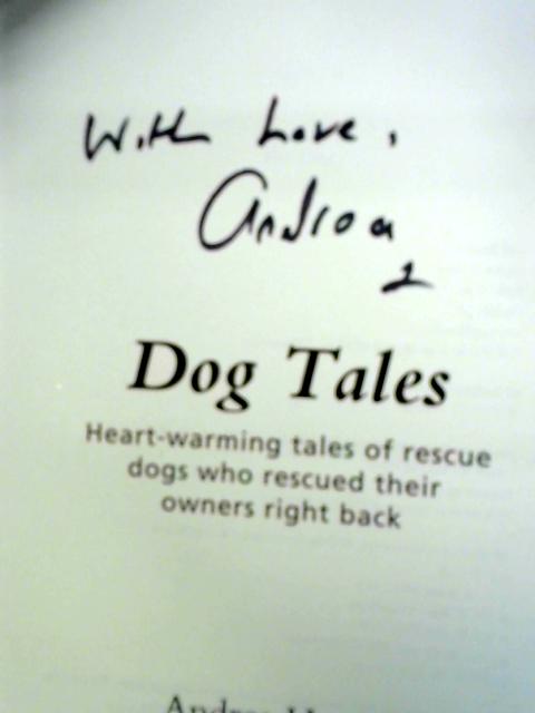 Dog Tales: Heart-warming Stories Of Rescue Dogs Who Rescued Their Owners Right Back
