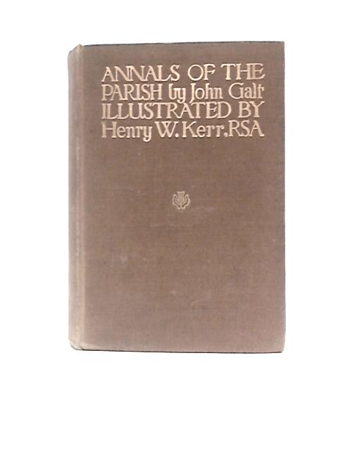 Annals of The Parish or The Chronicle of Dalmailing During The Ministry of Rev Micah Balwhidder