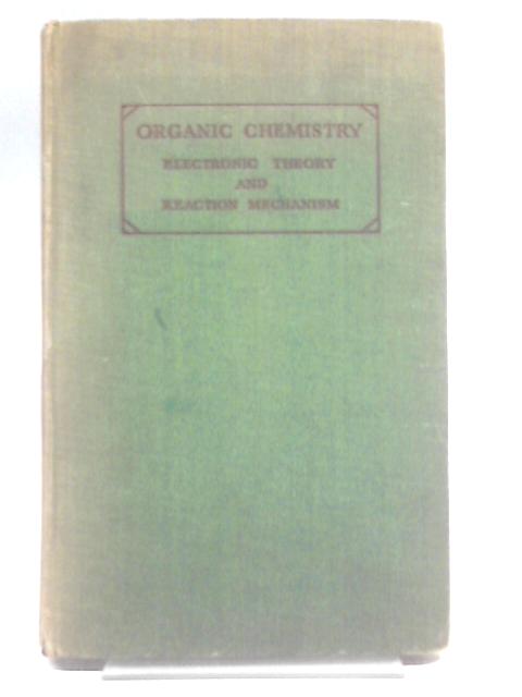 Organic Chemistry, Electronic Theory and Reaction Mechanism