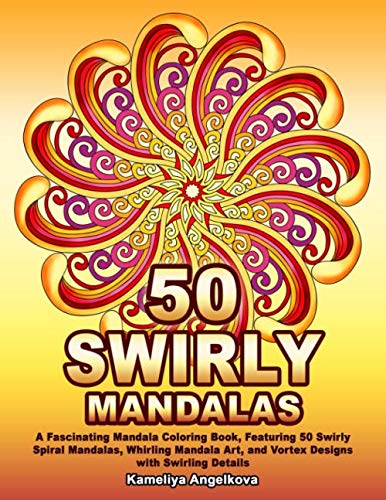 50 SWIRLY MANDALAS: A Fascinating Mandala Coloring Book, Featuring 50 Swirly Spiral Mandalas, Whirling Mandala Art, and Vortex Designs with Swirling Details