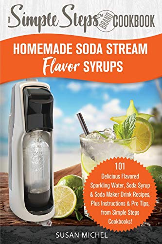 Homemade Soda Stream Flavor Syrups, A Simple Steps Brand Cookbook