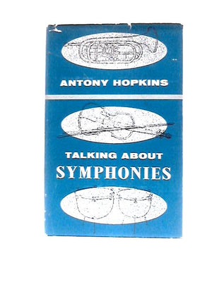 Talking About Symphonies: An Analytical Study Of A Number Of Well-known Symphonies From Haydn To The Present Day