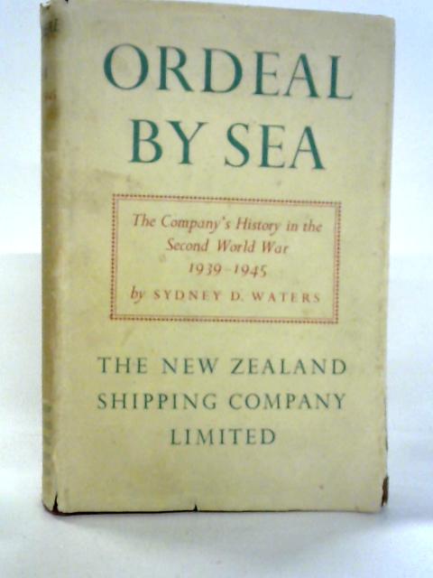 Ordeal by Sea. The New Zealand Shipping Company in the Second World War 1939-1945