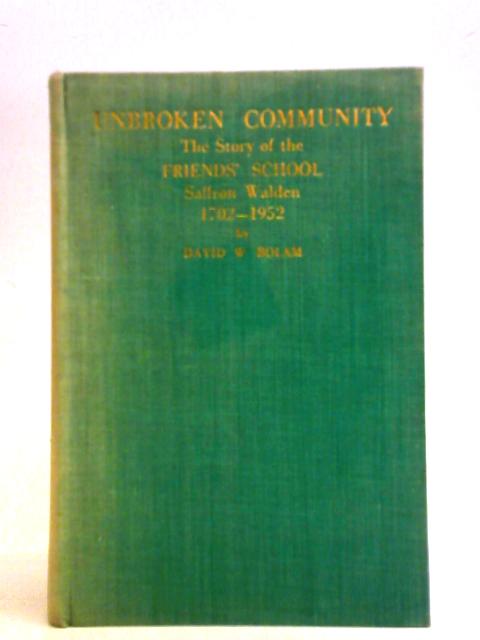 Unbroken Community: The Story Of The Friends' School, Saffron Walden, 1702-1952