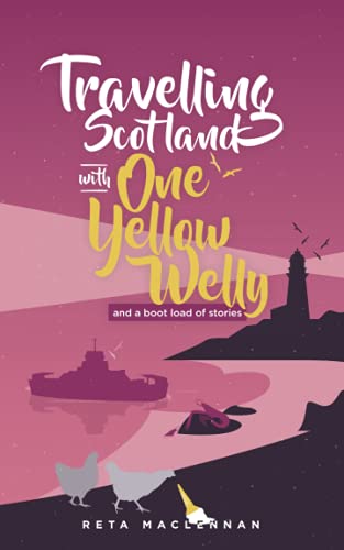 Travelling Scotland with One Yellow Welly: (and a bootload of stories)