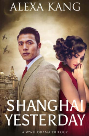 Shanghai Yesterday: (Shanghai Story Book Three) A WWII Drama Trilogy
