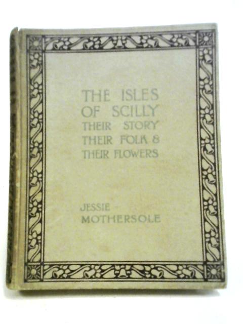 The Isles Of Scilly, Their Story, Their Folk & Their Flowers