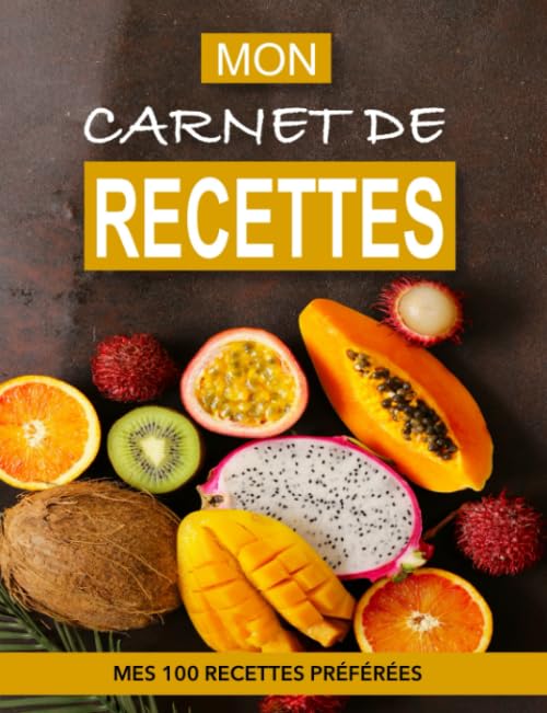 MON CARNET DE RECETTES: MES 100 RECETTES DE CUISINE PRÉFÉRÉES (French Edition)