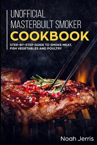Unofficial Masterbuilt Smoker Cookbook