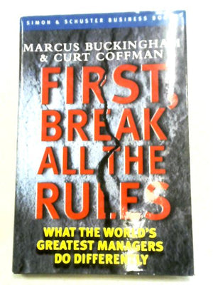 First, Break All the Rules: What the World's Greatest Managers Do Differently (Simon & Schuster business books)