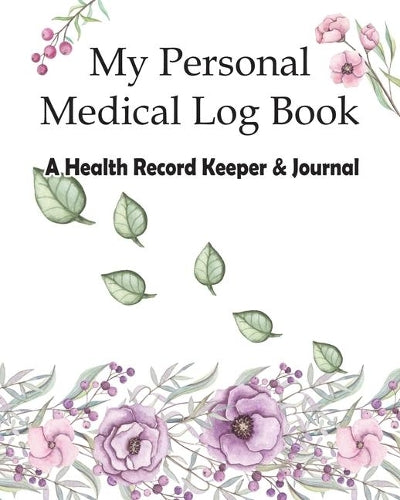 My Personal Medical Log Book / A Health Record Keeper & Journal