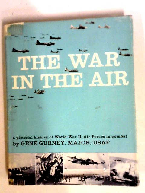 The War In The Air: A Pictorial History Of World War II Air Forces In Combat