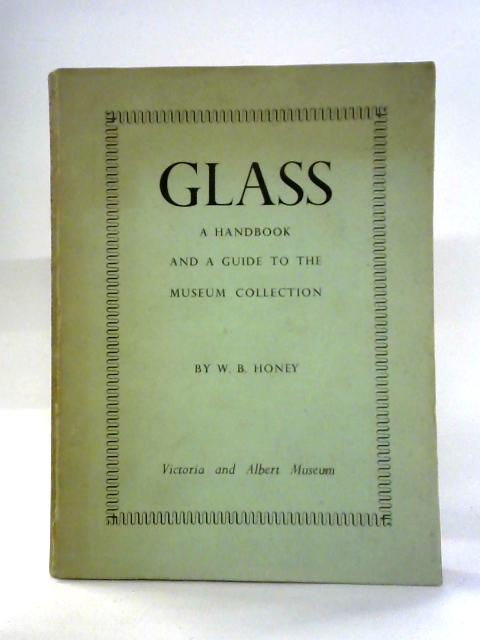 Victoria And Albert Museum: Glass: A Handbook For The Study Of Glass Vessels Of All Periods