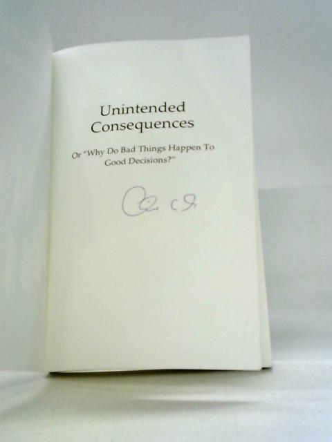 Unintended Consequences: Or Why Do Bad Things Happen to Good Decisions?