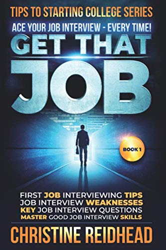 GET THAT JOB! ACE your JOB Interview - every time!: First job Interviewing Tips! Job Interview Weaknesses! Key Job Interview Questions! Master Good Job Interview Skills!