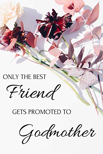 Only The Best Friend Gets Promoted To Godmother: Fabulous Cute Funny Love Lined Notebook Diary Journal (6x9 inches, 120 Pages) to write in for Godmother Gift