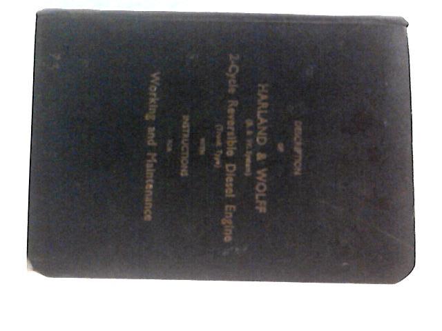 Description of Harland And Wolff (B. & W. System) 2-Cycle Reversible Diesel Engine (Trunk Type) With Instructions for Working and Maintenance