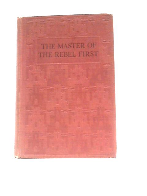 The Master Of The Rebel First: A Story Of A Public School